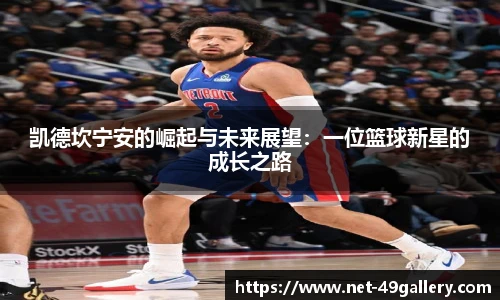 凯德坎宁安的崛起与未来展望：一位篮球新星的成长之路